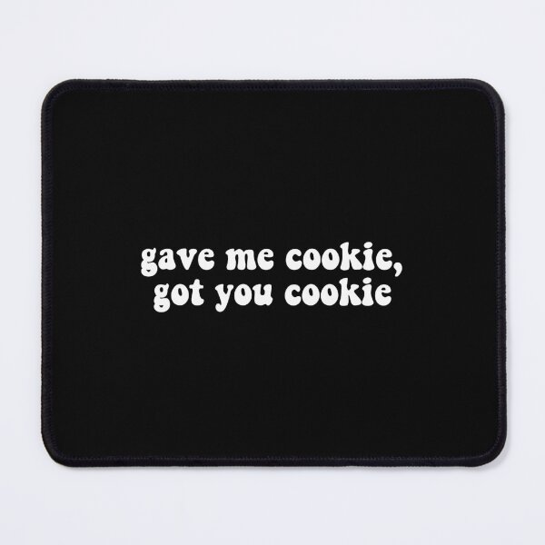 Item preview, Gave me cookie got you cookie designed and sold by Stixdesigns.