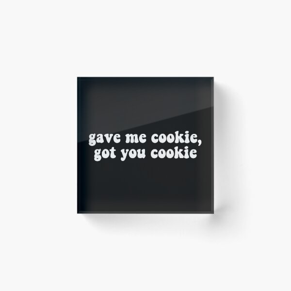 Item preview, Gave me cookie got you cookie designed and sold by Stixdesigns.