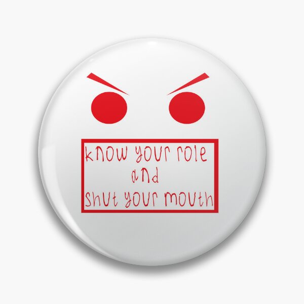 Item preview, Know your role and shut your mouth designed and sold by kinpirks.