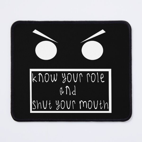Item preview, Know your role and shut your mouth designed and sold by kinpirks.