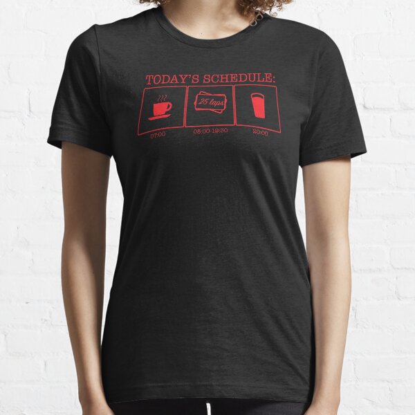 TODAY'S SCHEDULE? 25 LAPS! Essential T-Shirt
