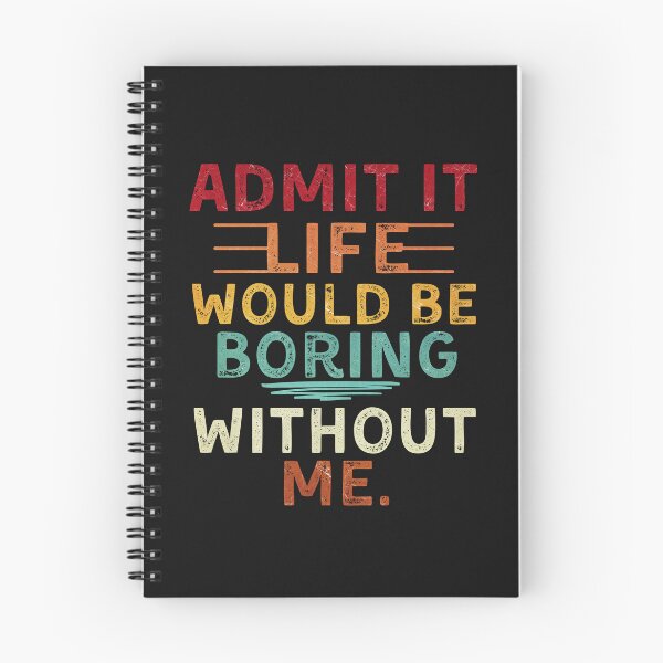 Item preview, Admit It Life Would Be Boring Without Me designed and sold by alyedel.