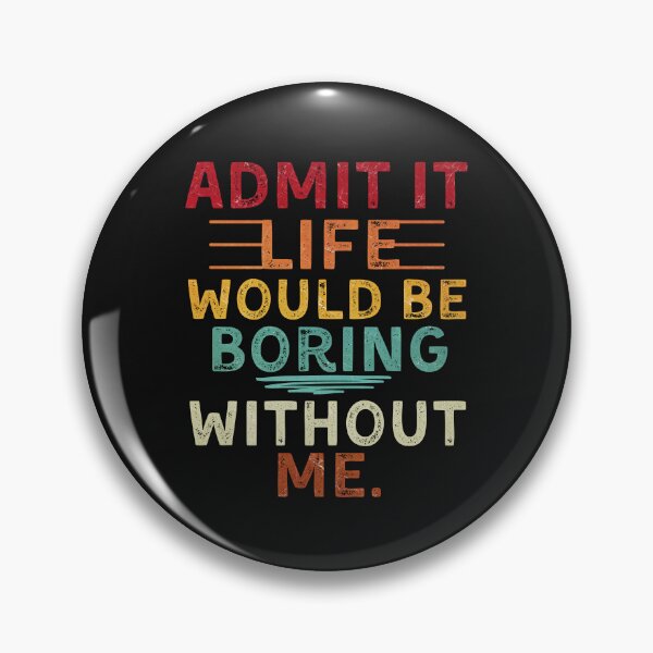 Item preview, Admit It Life Would Be Boring Without Me designed and sold by alyedel.