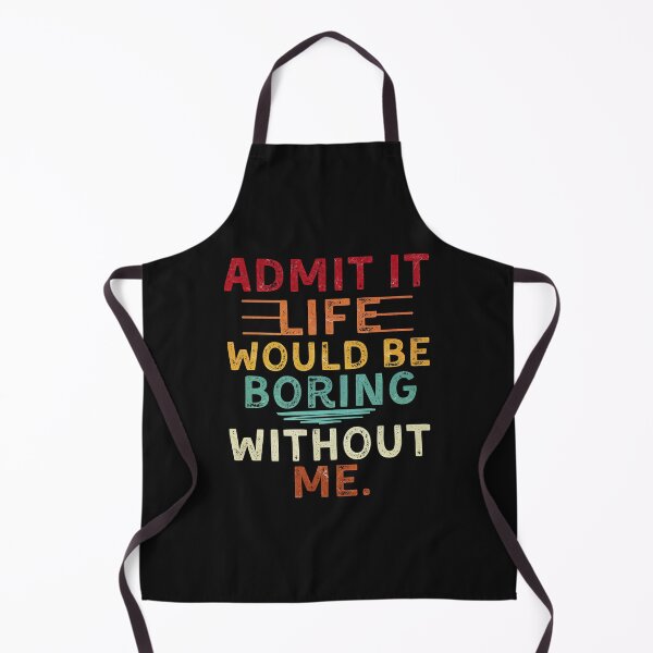 Item preview, Admit It Life Would Be Boring Without Me designed and sold by alyedel.