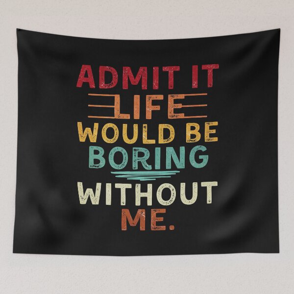 Item preview, Admit It Life Would Be Boring Without Me designed and sold by alyedel.