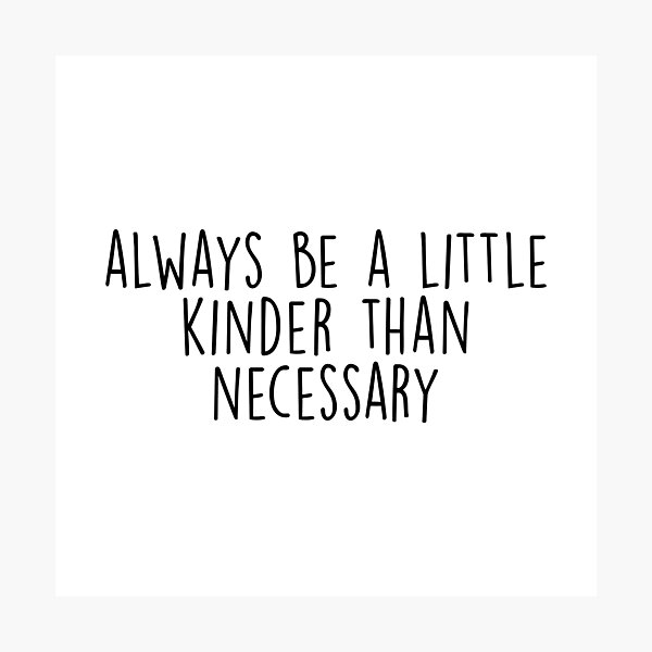 Item preview, Always Be A Little Kinder Than Necessary designed and sold by KMIKBAL7.