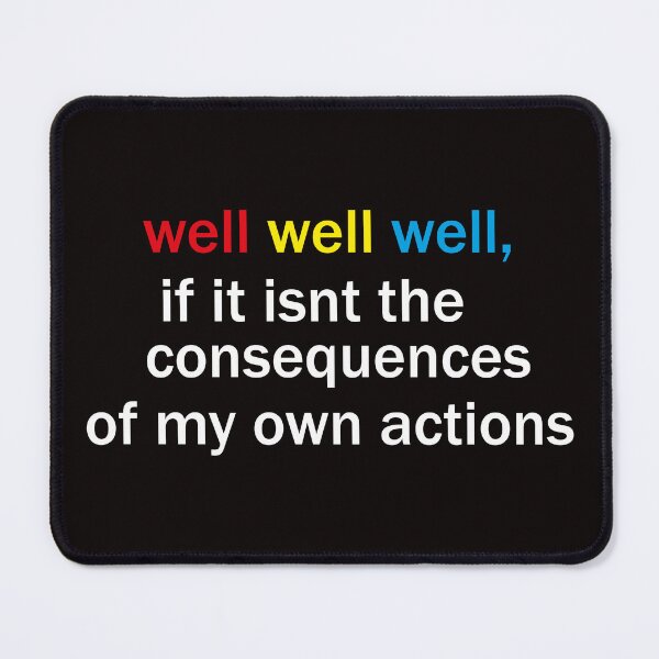Item preview, well well well, if it isnt the consequences of my own actions designed and sold by awssitalla.