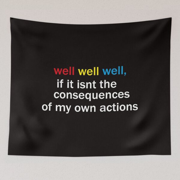 Item preview, well well well, if it isnt the consequences of my own actions designed and sold by awssitalla.