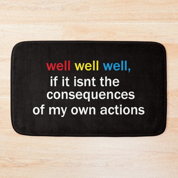 Item preview, well well well, if it isnt the consequences of my own actions designed and sold by awssitalla.