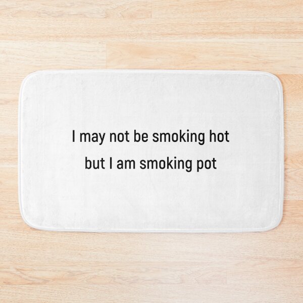 Item preview, I may not be smoking hot but I am smoking pot designed and sold by Joshy-B.