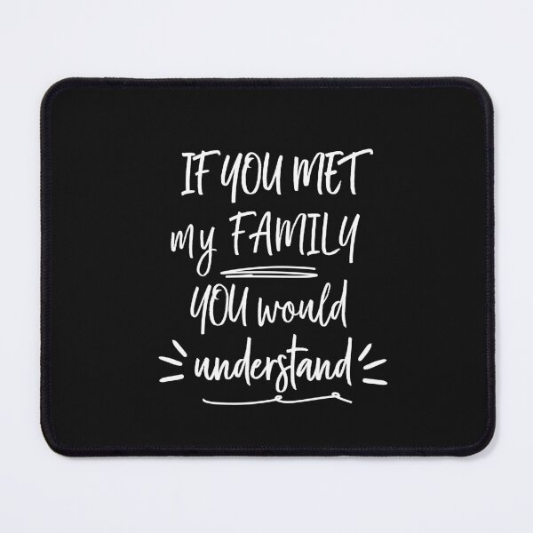 Item preview, If you met my family you would understand, funny quote designed and sold by Lumia Creations.