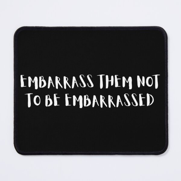 Item preview, EMBARRASS THEM NOT TO BE EMBARRASSED designed and sold by RealHyper.