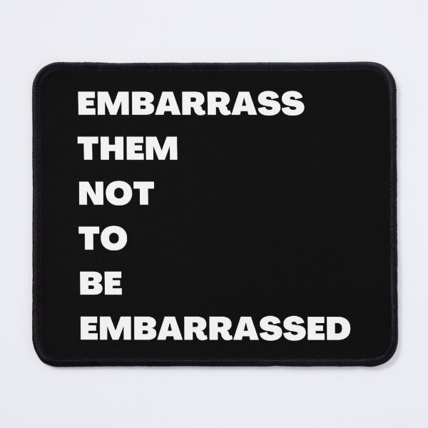 Item preview, EMBARRASS THEM NOT TO BE EMBARRASSED designed and sold by RealHyper.