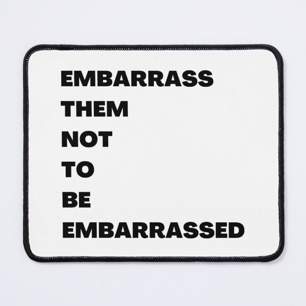 Item preview, embarrass them not to be embarrassed designed and sold by RealHyper.