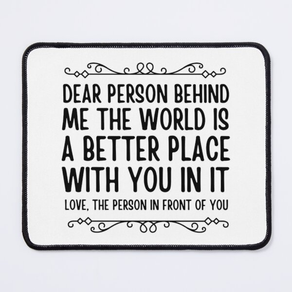 Item preview, Dear Person Behind Me The World Is A Better Place designed and sold by chetan786.