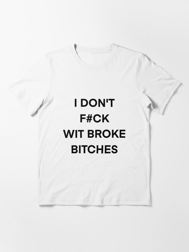I DON'T F#CK WIT BROKE BITCHES | Essential T-Shirt