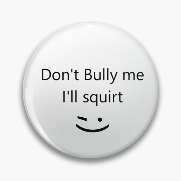 Item preview, Don't bully me I'll squirt designed and sold by Simorgh11.