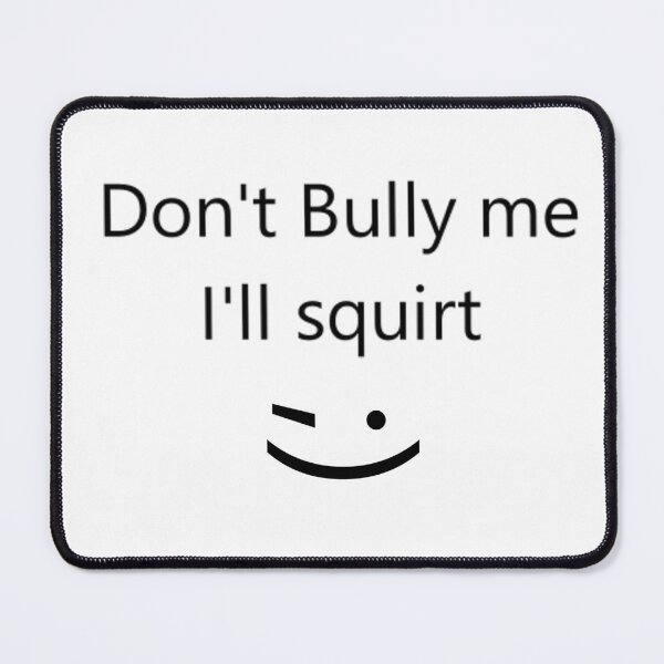 Item preview, Don't bully me I'll squirt designed and sold by Simorgh11.