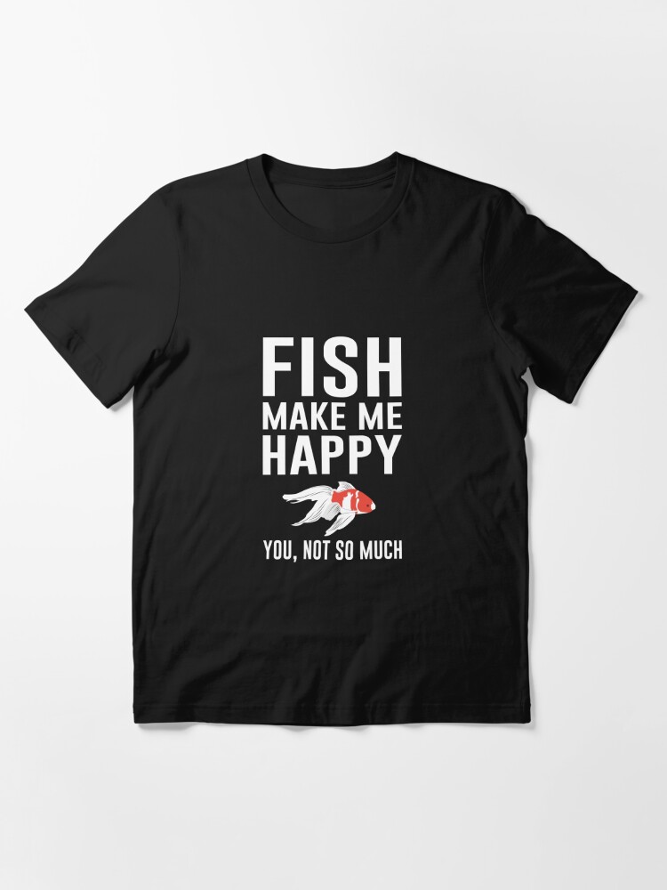 Funny Fishing T-Shirt: Fishing Makes Me Happy, You Not So Much