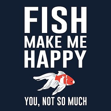 Funny Fishing T-Shirt: Fishing Makes Me Happy, You Not So Much