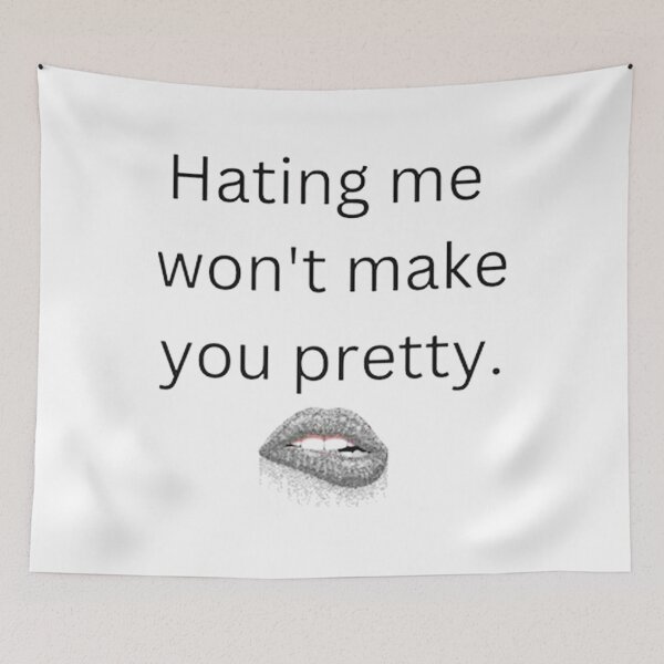 Item preview, Hating me won't make you pretty designed and sold by gregorydave.