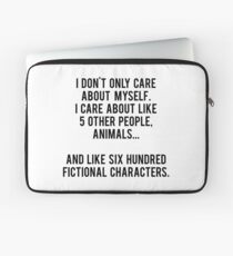 I Don't Only Care About Myself. I Care About Like 5 Other People, Animals And Like Six Hundred Fictional Characters Laptop Sleeve