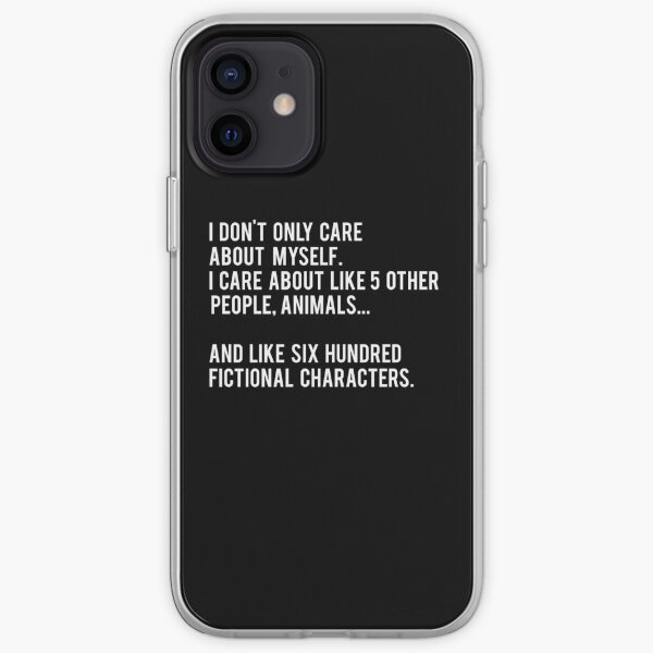 I Don't Only Care About Myself. I Care About Like 5 Other People, Animals And Like Six Hundred Fictional Characters - Black iPhone Soft Case