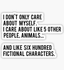 I Don't Only Care About Myself. I Care About Like 5 Other People, Animals And Like Six Hundred Fictional Characters - Black Sticker