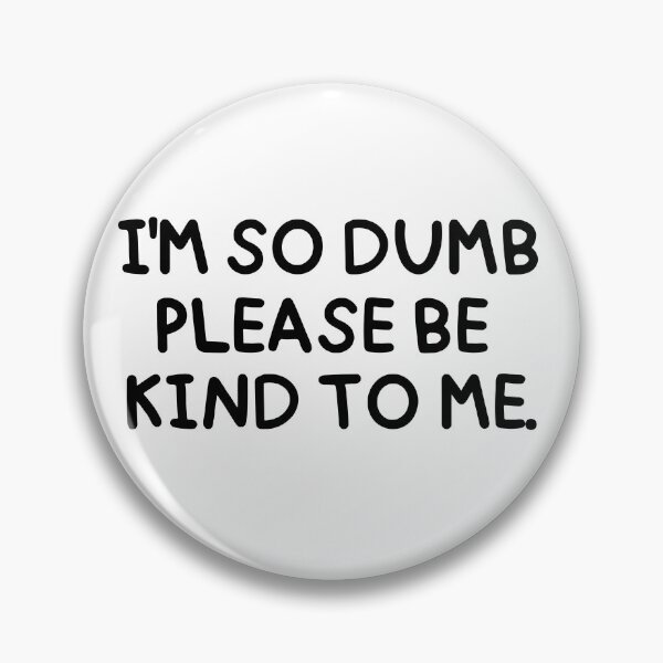Item preview, I'm so dumb, please be kind to me. designed and sold by mksjr.