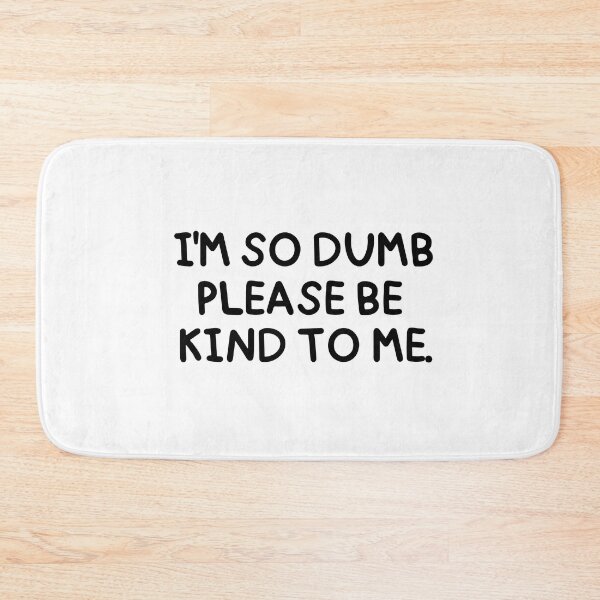 Item preview, I'm so dumb, please be kind to me. designed and sold by mksjr.