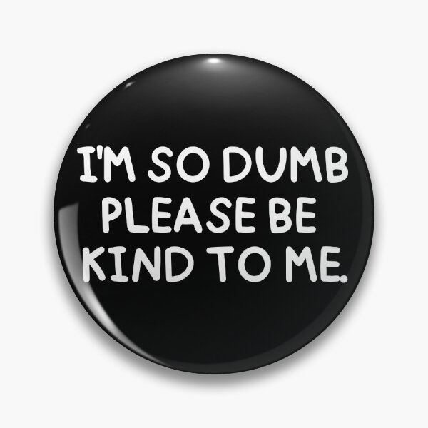 Item preview, I'm so dumb, please be kind to me. designed and sold by mksjr.