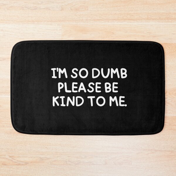 Item preview, I'm so dumb, please be kind to me. designed and sold by mksjr.