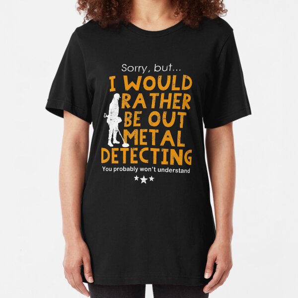 Metal detecting tshirt - I would rather be out metal detecting Slim Fit T-Shirt