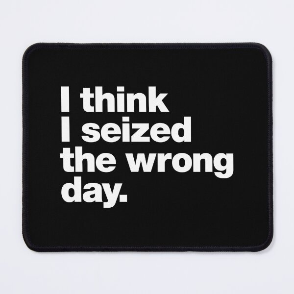 Item preview, I think I seized the wrong day. designed and sold by chestify.