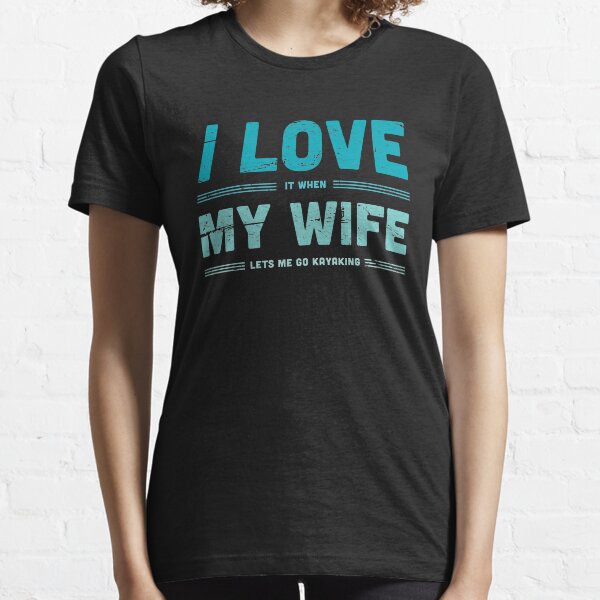 I Love My Wife | Funny Kayaking Quote Essential T-Shirt
