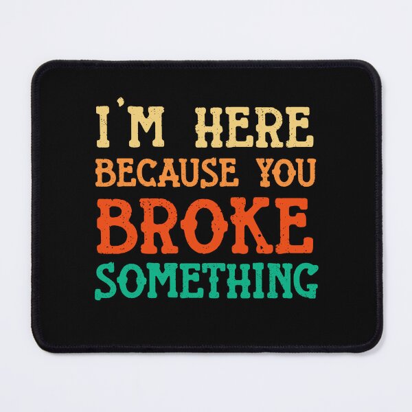 Item preview, I'm Here Because You Broke Something Mechanic Sassy funny sarcastic offended Rude saying designed and sold by joygift369.
