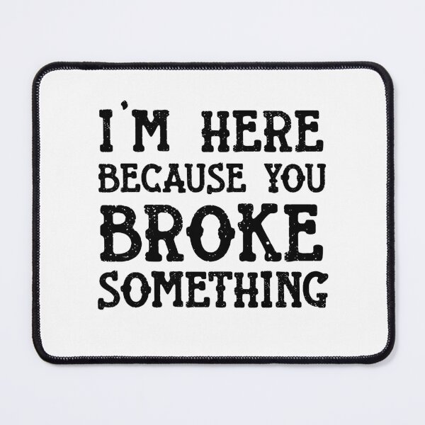 Item preview, I'm Here Because You Broke Something  Mechanic Sassy funny sarcastic offended Rude saying  designed and sold by joygift369.