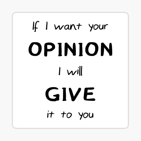 If I want your opinion I will give it to you magnet and sticker Sticker