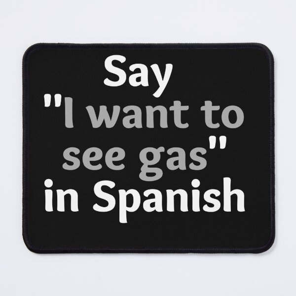 Item preview, say i want to see gas in spanish joke designed and sold by Chaos-Touch.