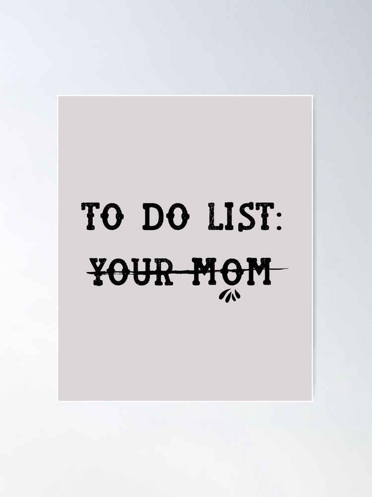 mom funny sarcastic offended saying to do list your mom gift Birthday Meme  boyfriend girlfriend Poster for Sale by joygift369