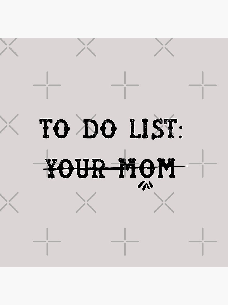 mom funny sarcastic offended saying to do list your mom gift