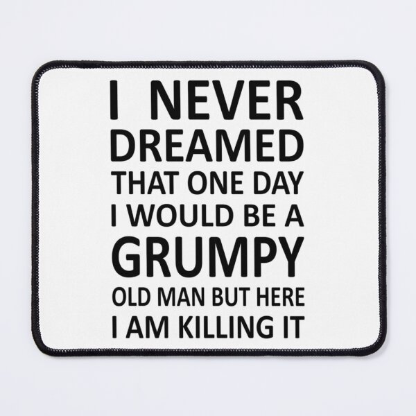 Item preview, I Never Dreamed That One Day I would Be A Grumpy Old Man But Here I Am Killing It   designed and sold by GraphicsByFlowz.