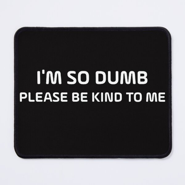 Item preview, I'm so dumb Please be kind to me designed and sold by designartmed.