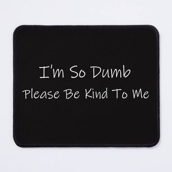 Item preview, I'm so dumb Please be kind to me designed and sold by designartmed.