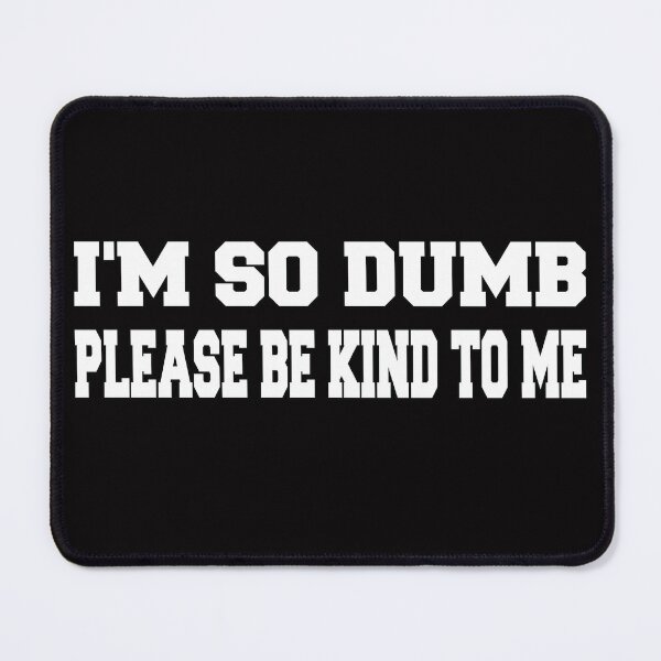 Item preview, I'm so dumb Please be kind to me designed and sold by designartmed.