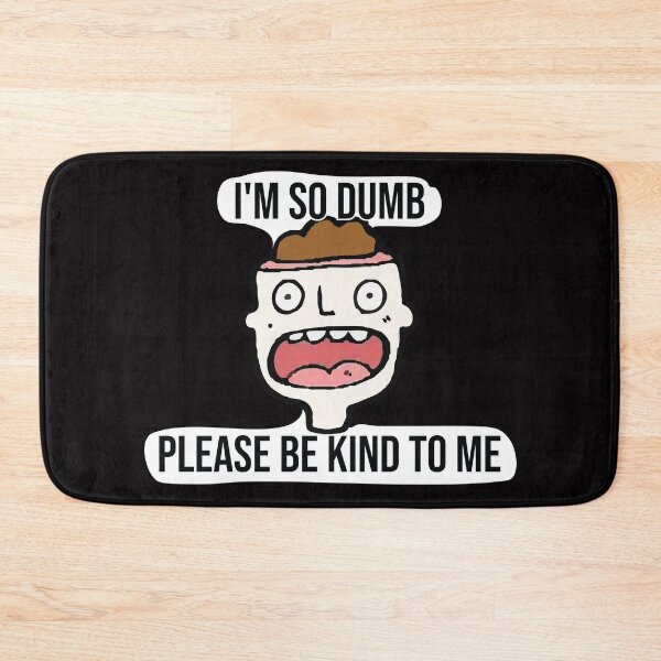 Item preview, I'm so dumb Please be kind to me designed and sold by designartmed.