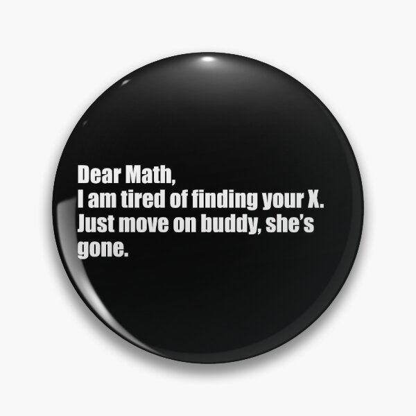 Item preview, Dear math, I'm tired of finding your x. Give up buddy she's not coming back. designed and sold by PERsonalthreads.