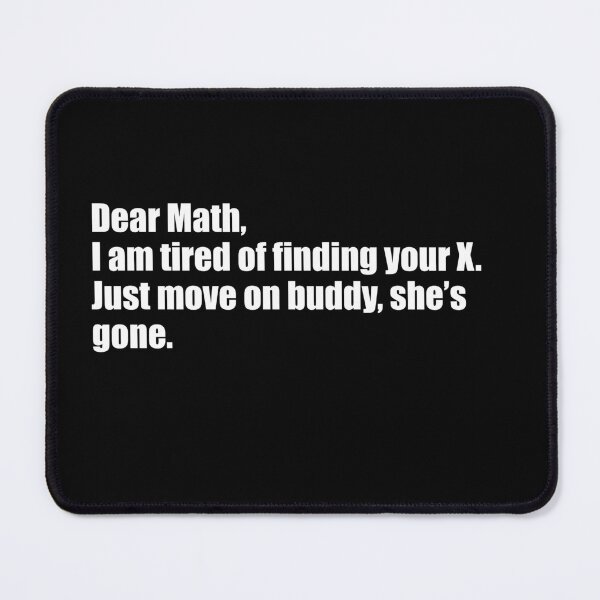 Item preview, Dear math, I'm tired of finding your x. Give up buddy she's not coming back. designed and sold by PERsonalthreads.