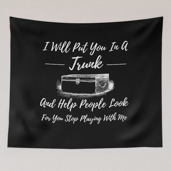 Item preview, i will put you in a trunk and help people look for you stop playing with me designed and sold by koki4you.