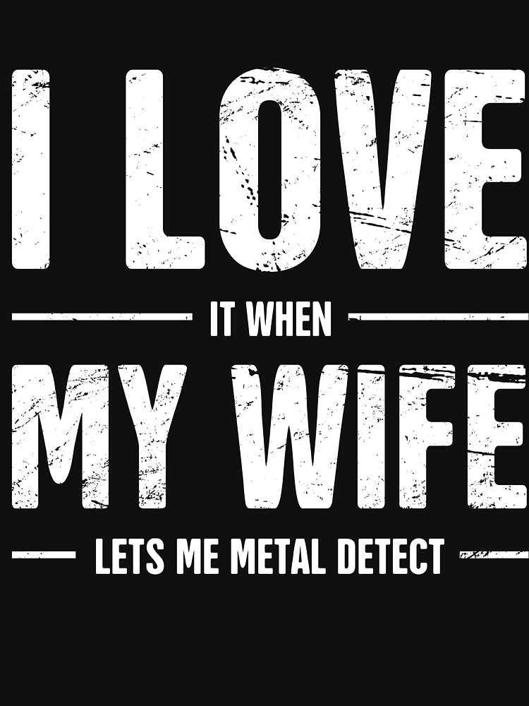 I Love My Wife Funny Metal Detecting T-Shirt I Love My Wife Funny Metal Detecting T-Shirt